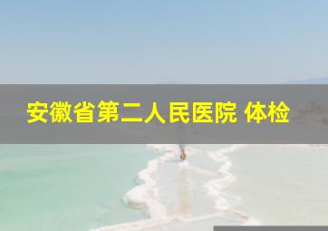 安徽省第二人民医院 体检